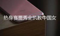 热身赛贾秀全执教中国女足首秀0
