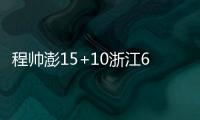 程帅澎15+10浙江6人上双大胜宁波 马奇32+8