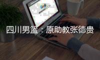 四川男篮：原助教张德贵接替莫科担任主教练