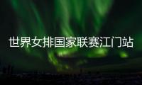 世界女排国家联赛江门站中国女排VS美国直播地址