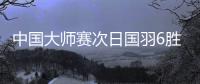 中国大师赛次日国羽6胜4负 王祉怡晋级李诗沣出局