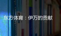 东方体育：伊万的贡献 只有这一点