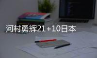 河村勇辉21+10日本男篮不敌巴西 卡波克洛33分