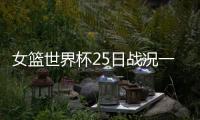 女篮世界杯25日战况一览 中国队小组第二出线
