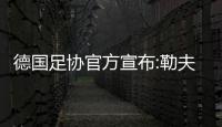 德国足协官方宣布:勒夫留任继续执教 合同到2022