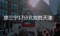 廖三宁17分北控胜天津 林崴35分同曦不敌山西
