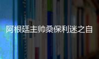阿根廷主帅桑保利迷之自信：距夺冠还差5场胜利