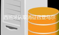 西班牙队取消征召亚马尔 巴萨“先斩后奏”惹争议