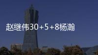 赵继伟30+5+8杨瀚森9+11+3 辽宁力克青岛4连胜