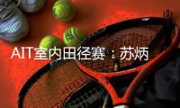 AIT室内田径赛：苏炳添60米6秒52夺男子60米冠军