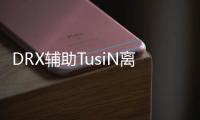 DRX辅助TusiN离队 SM战队选手Zven宣布成为自由人