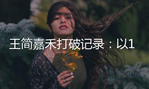 王简嘉禾打破记录:以15分46秒69破亚洲记录 李冰洁获第三